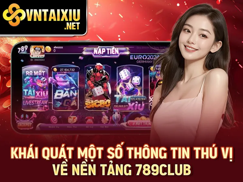 Khái quát một số thông tin thú vị về nền tảng 789club