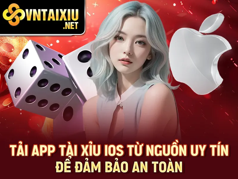 Tải app tài xỉu iOS từ nguồn uy tín để đảm bảo an toàn