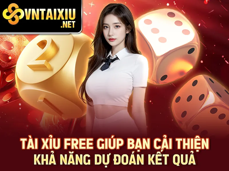 Tài Xỉu Free 2025 – Tài xỉu free giúp bạn cải thiện khả năng dự đoán kết quả