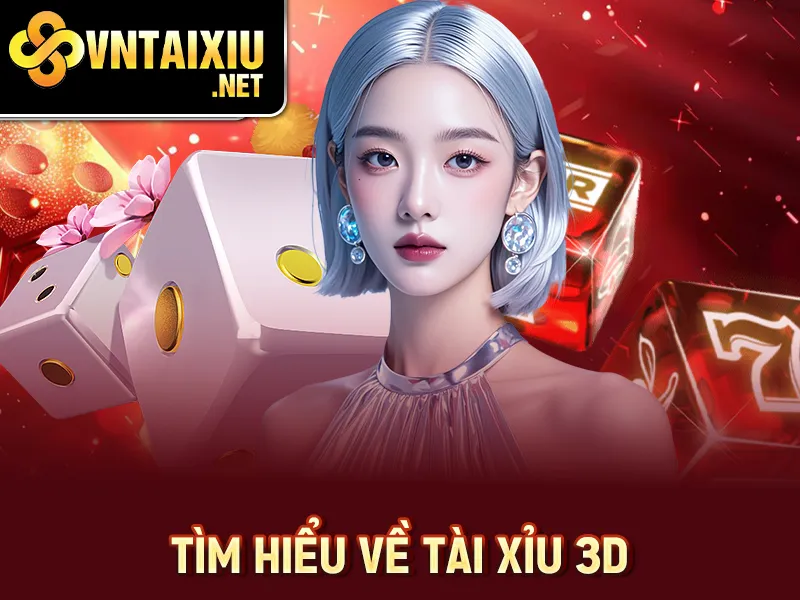Tài Xỉu 3D - Tìm hiểu về tài xỉu 3D