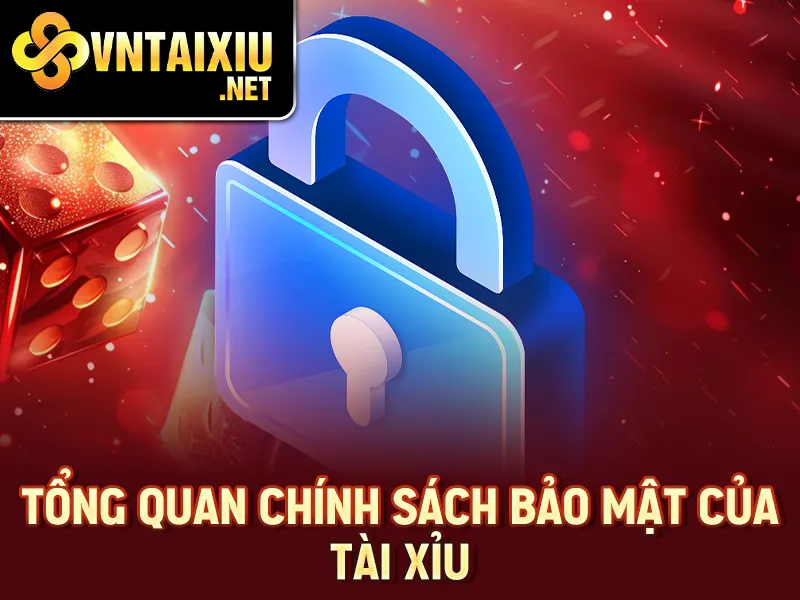 Tổng quan chính sách bảo mật của tài xỉu