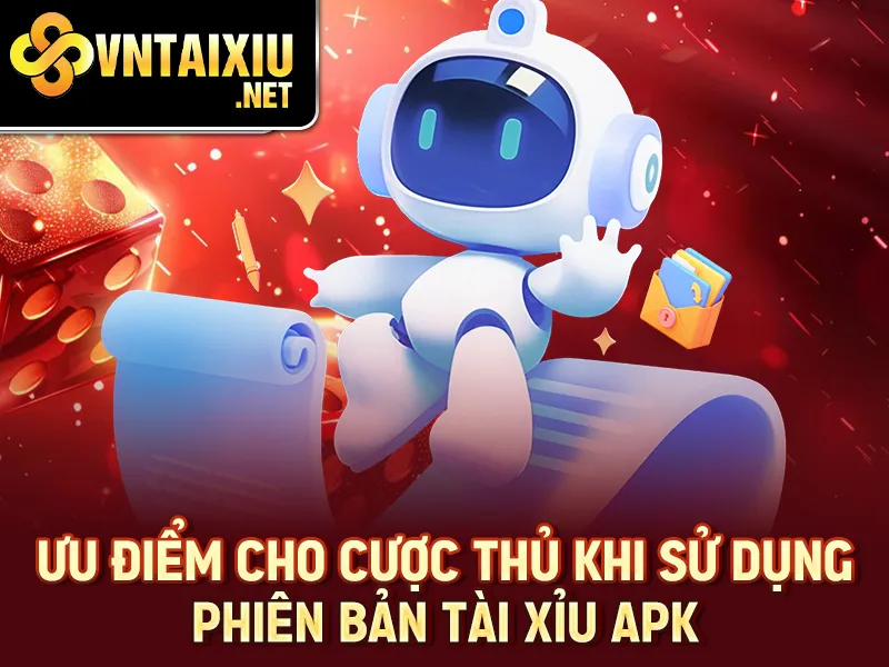 Ưu điểm cho cược thủ khi sử dụng phiên bản tài xỉu apk