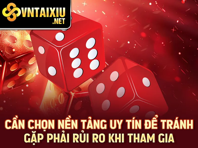 Tài Xỉu Tiền Ảo 2025 - Cần chọn nền tảng uy tín để tránh gặp phải rủi ro khi tham gia