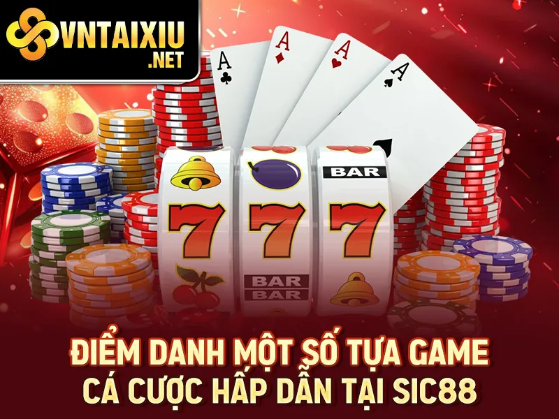 Sic88 - Điểm danh một số tựa game cá cược hấp dẫn tại Sic88