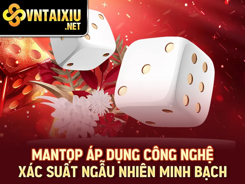 Mantop áp dụng công nghệ xác suất ngẫu nhiên minh bạch.