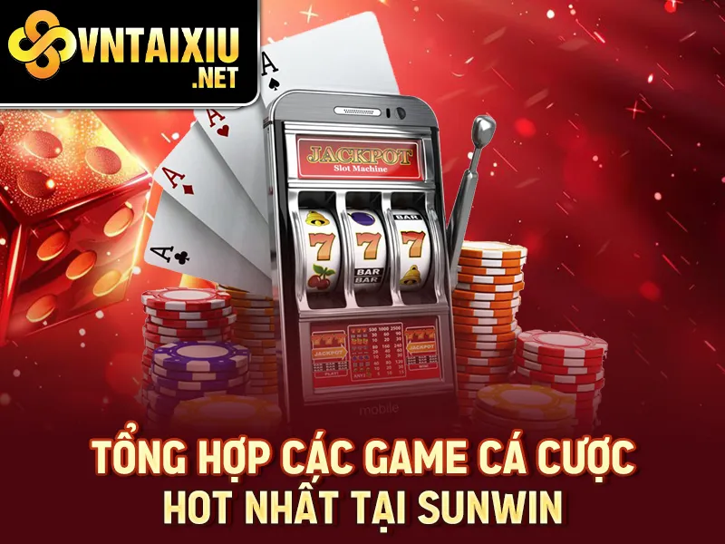 Sunwin – Tổng hợp các game cá cược hot nhất tại Sunwin