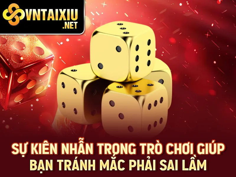 Tài Xỉu Free 2025 – Sự kiên nhẫn trong trò chơi giúp bạn tránh mắc phải sai lầm