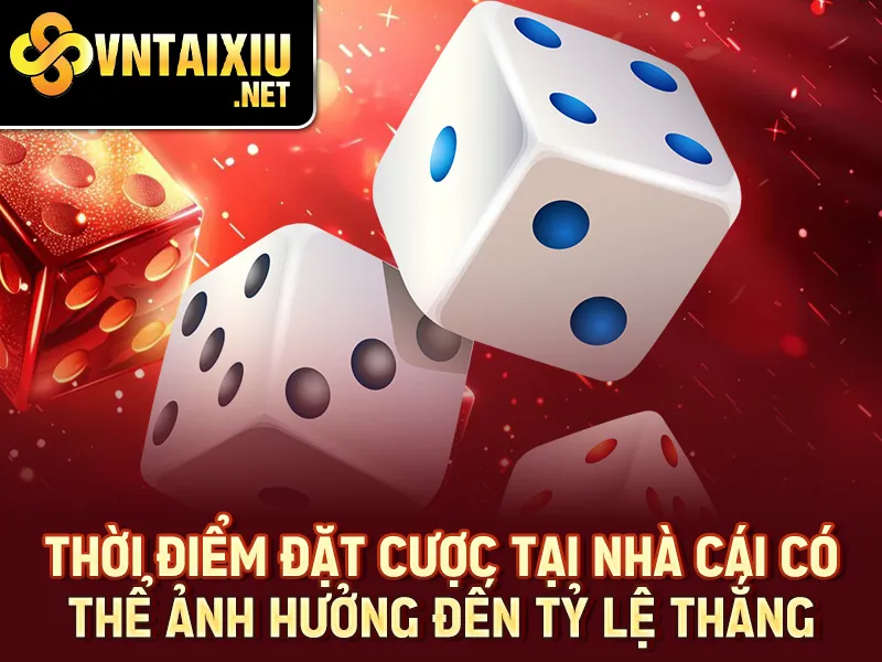 Thời điểm đặt cược tại nhà cái có thể ảnh hưởng đến tỷ lệ thắng