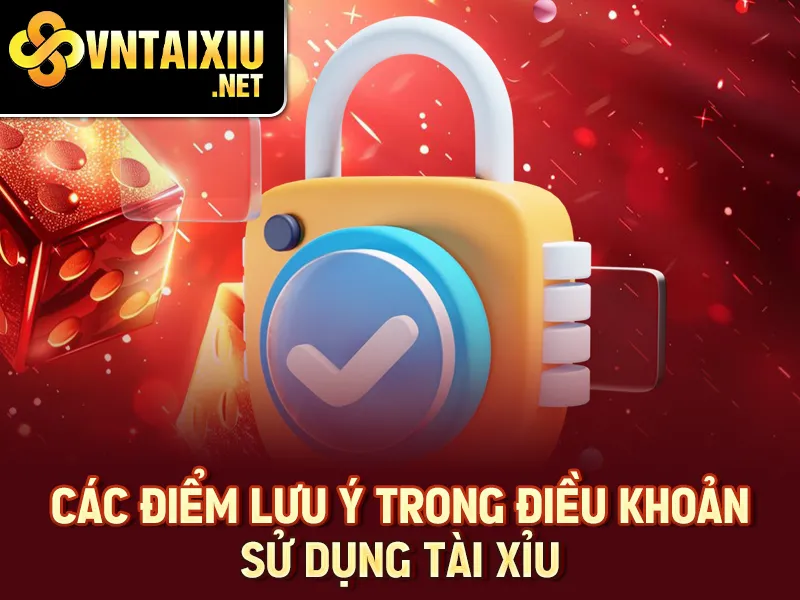 Các điểm lưu ý trong điều khoản sử dụng tài xỉu